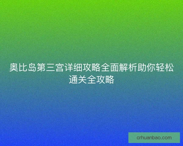 奥比岛第三宫详细攻略全面解析助你轻松通关全攻略